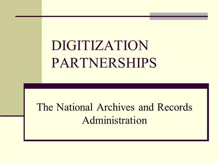 DIGITIZATION PARTNERSHIPS The National Archives and Records Administration.