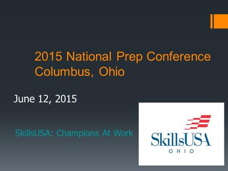 2015 National Prep Conference Columbus, Ohio June 12, 2015 SkillsUSA: Champions At Work.