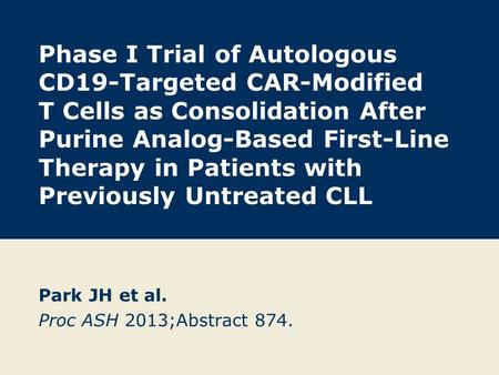 Phase I Trial of Autologous CD19-Targeted CAR-Modified T Cells as Consolidation After Purine Analog-Based First-Line Therapy in Patients with Previously.