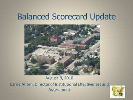 Balanced Scorecard Update August 9, 2010 Carrie Ahern, Director of Institutional Effectiveness and Assessment.