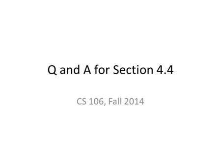 Q and A for Section 4.4 CS 106, Fall 2014. Q1 Q: The syntax for an if statement (or conditional statement) is: if _______________ : _____________ A: if.