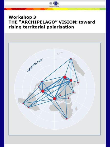 Workshop 3 THE “ARCHIPELAGO” VISION: toward rising territorial polarisation.