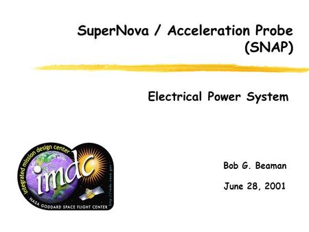 Bob G. Beaman June 28, 2001 Electrical Power System SuperNova / Acceleration Probe (SNAP)