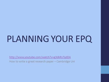 PLANNING YOUR EPQ  How to write a great research paper – Cambridge Uni.