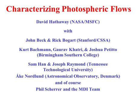 Characterizing Photospheric Flows David Hathaway (NASA/MSFC) with John Beck & Rick Bogart (Stanford/CSSA) Kurt Bachmann, Gaurav Khatri, & Joshua Petitto.