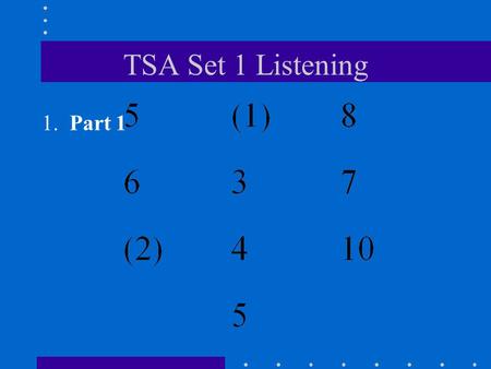 TSA Set 1 Listening 1. Part 1. 2. Stanza 2: A-A-B-B Stanza 3: A-A 3. B.
