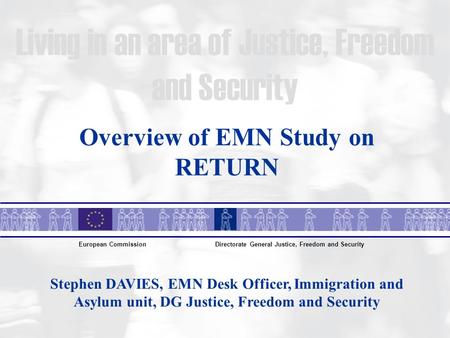 Living in an area of Justice, Freedom and Security European CommissionDirectorate General Justice, Freedom and Security Overview of EMN Study on RETURN.
