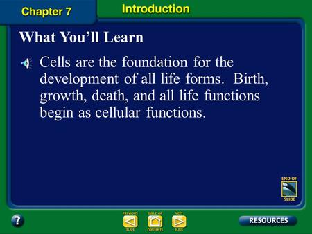 What You’ll Learn Cells are the foundation for the development of all life forms. Birth, growth, death, and all life functions begin as cellular functions.
