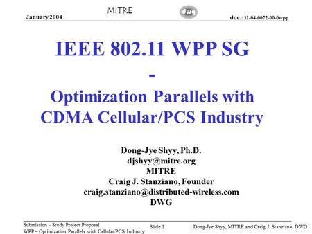 Doc.: 11-04-0072-00-0wpp Submission - Study Project Proposal WPP – Optimization Parallels with Cellular/PCS Industry MITRE January 2004 Dong-Jye Shyy,