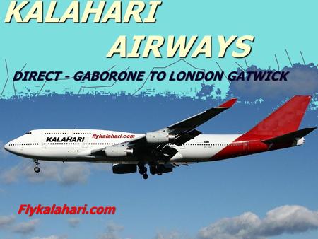 KALAHARI AIRWAYS Flykalahari.com DIRECT - GABORONE TO LONDON GATWICK.