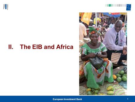 1 European Investment Bank II. The EIB and Africa.