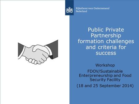 Public Private Partnership formation challenges and criteria for success Workshop FDOV/Sustainable Enterpreneurship and Food Security Facility (18 and.