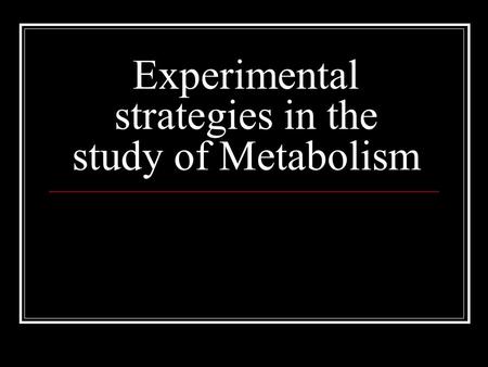 Experimental strategies in the study of Metabolism