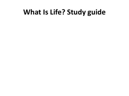 What Is Life? Study guide. What characteristics do all living things share? Where do living things come from? What do living things need to survive?