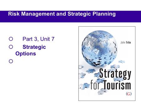  Part 3, Unit 7  Strategic Options  Risk Management and Strategic Planning.