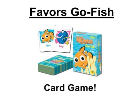 Favors Go-Fish Card Game!. Everyone gets 5 cards. Put your pairs on the table! Look at your cards. Choose one. Ask one person: Can you do me a favor?