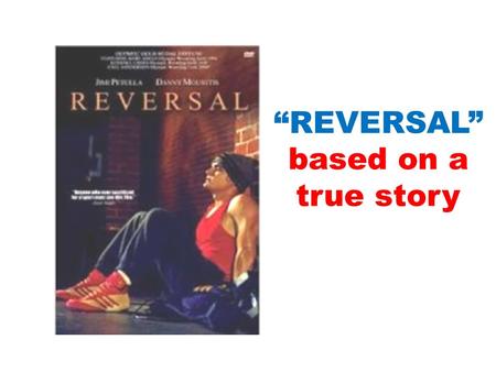 “REVERSAL” based on a true story. “Reversal begins by developing the relationship between seven-year old Leo Leone and his father, the coach of his wrestling.