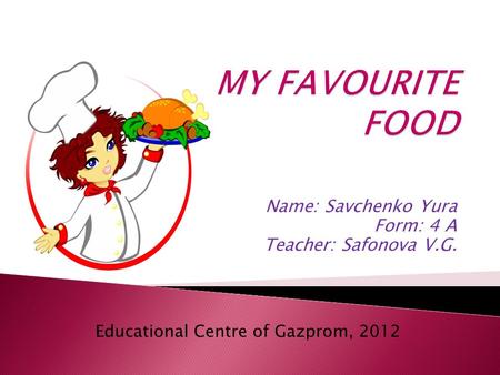 Name: Savchenko Yura Form: 4 A Teacher: Safonova V.G. Educational Centre of Gazprom, 2012.