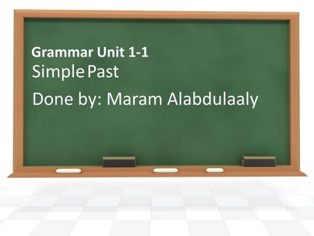 Grammar Unit 1-1 Simple Past Done by: Maram Alabdulaaly.