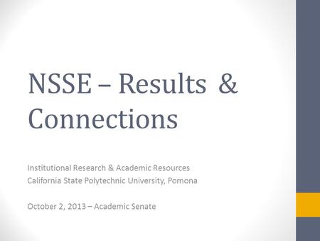 NSSE – Results & Connections Institutional Research & Academic Resources California State Polytechnic University, Pomona October 2, 2013 – Academic Senate.