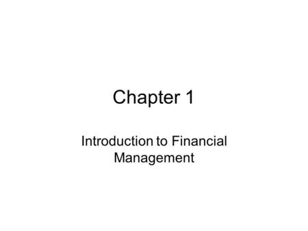 Chapter 1 Introduction to Financial Management. Key Concepts and Skills Know the basic types of financial management decisions and the role of the financial.