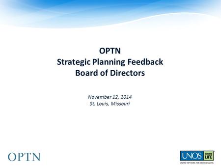 November 12, 2014 St. Louis, Missouri OPTN Strategic Planning Feedback Board of Directors.