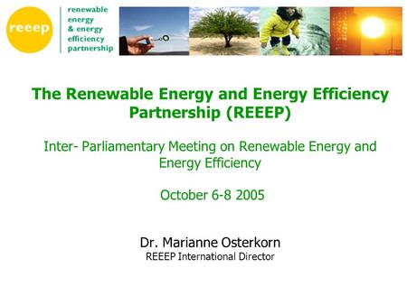 The Renewable Energy and Energy Efficiency Partnership (REEEP) Inter- Parliamentary Meeting on Renewable Energy and Energy Efficiency October 6-8 2005.