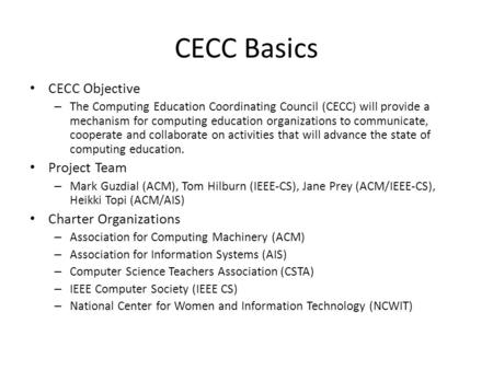 CECC Basics CECC Objective – The Computing Education Coordinating Council (CECC) will provide a mechanism for computing education organizations to communicate,