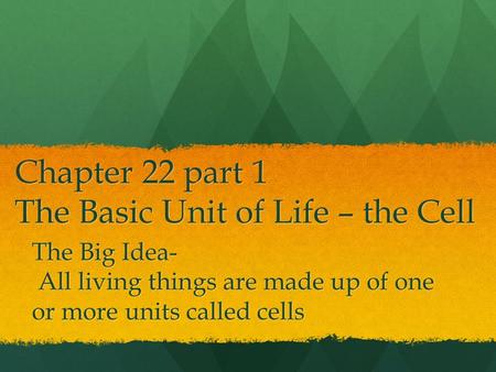Chapter 22 part 1 The Basic Unit of Life – the Cell
