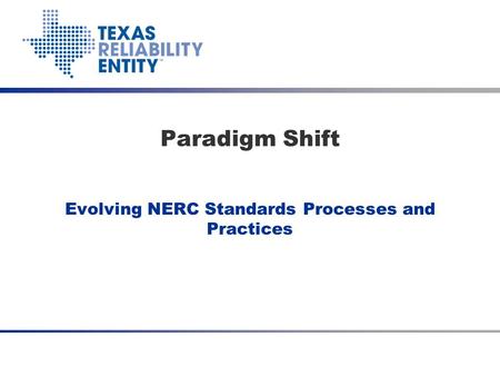 Evolving NERC Standards Processes and Practices Paradigm Shift.
