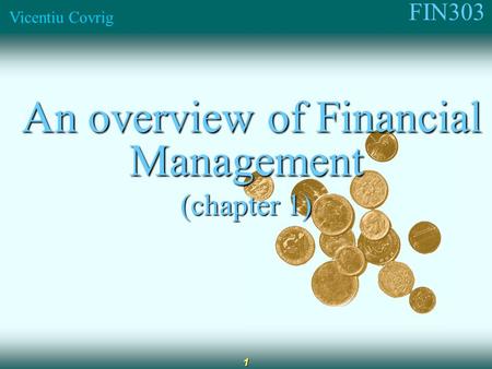 FIN303 Vicentiu Covrig 1 An overview of Financial Management An overview of Financial Management (chapter 1)