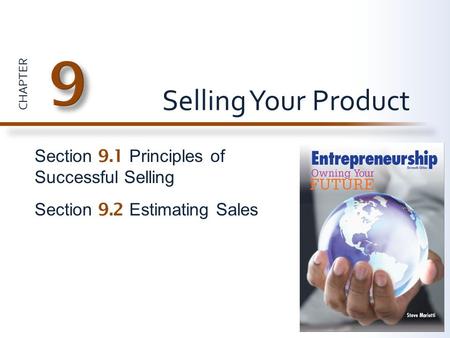 CHAPTER Section 9.1 Principles of Successful Selling Section 9.2 Estimating Sales Selling Your Product.