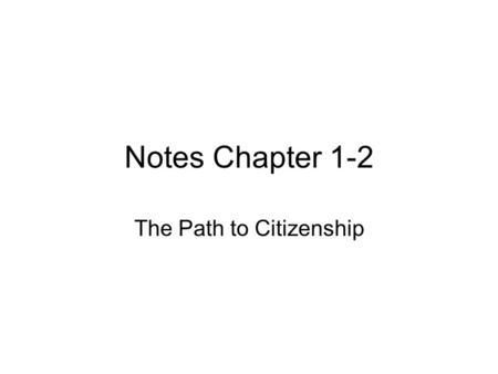 Notes Chapter 1-2 The Path to Citizenship. Who is a citizen ? With few exceptions anyone born in the U. S., Washington D.C., and U.S. Territories. Children.
