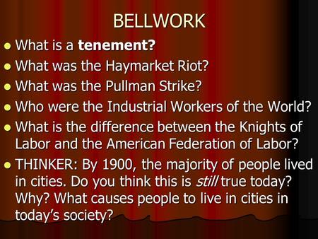 BELLWORK What is a tenement? What is a tenement? What was the Haymarket Riot? What was the Haymarket Riot? What was the Pullman Strike? What was the Pullman.