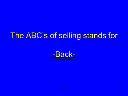 $1001 The ABC’s of selling stands for -Back- -Back-