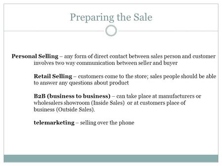 Preparing the Sale Personal Selling – any form of direct contact between sales person and customer involves two way communication between seller and buyer.