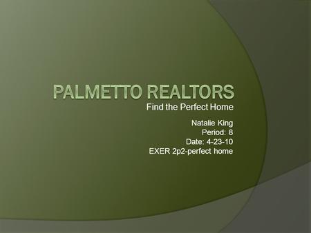 Find the Perfect Home Natalie King Period: 8 Date: 4-23-10 EXER 2p2-perfect home.