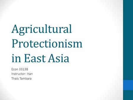 Agricultural Protectionism in East Asia Econ 3313B Instructor: Han Thaís Tambara.