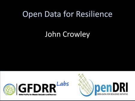 Open Data for Resilience John Crowley. To use science, technology & innovation to inform decision making and reduce the vulnerability of the developing.