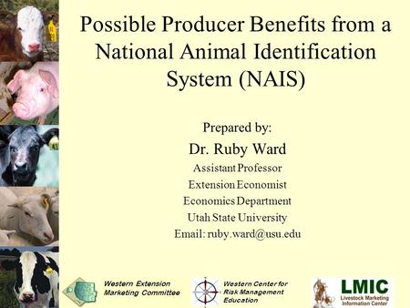 Possible Producer Benefits from a National Animal Identification System (NAIS) Prepared by: Dr. Ruby Ward Assistant Professor Extension Economist Economics.
