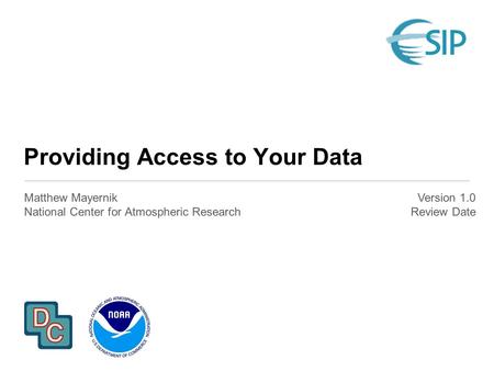 Providing Access to Your Data Matthew Mayernik National Center for Atmospheric Research Version 1.0 Review Date.