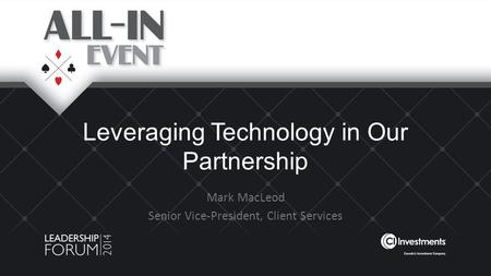 Leveraging Technology in Our Partnership Mark MacLeod Senior Vice-President, Client Services.