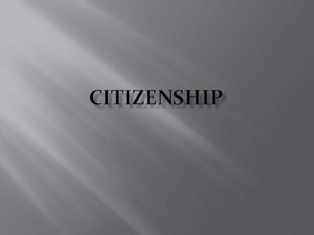  A citizen is a person with rights, duties and responsibilities under a government.