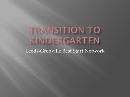 Leeds-Grenville Best Start Network. Transition to Kindergart en Regional Network The Learning Partnership Welcome to Kindergarten Special Needs Reference.