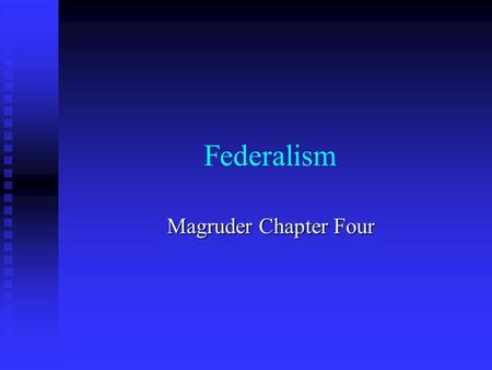 Federalism Magruder Chapter Four. Federalism and the Division of Power Section One.