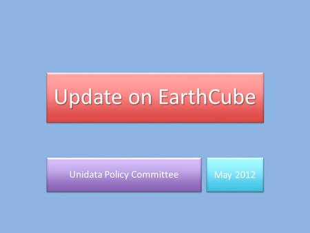 Update on EarthCube Unidata Policy Committee May 2012.
