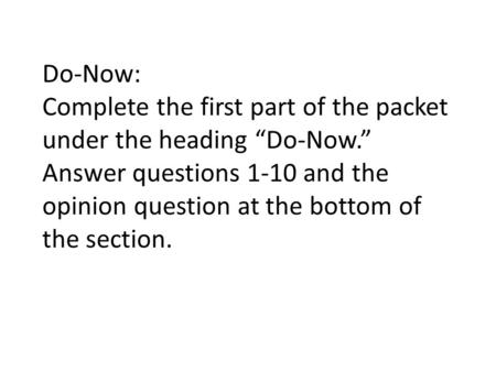 Do-Now: Complete the first part of the packet under the heading “Do-Now.” Answer questions 1-10 and the opinion question at the bottom of the section.