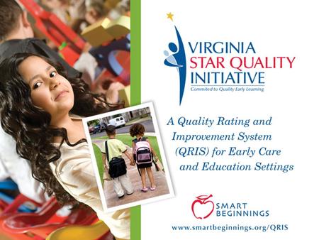 A Quality Rating and Improvement System (QRIS) for Early Care and Education Settings.