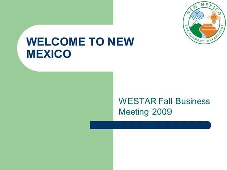 WELCOME TO NEW MEXICO WESTAR Fall Business Meeting 2009.
