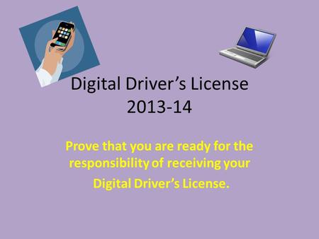 Digital Driver’s License 2013-14 Prove that you are ready for the responsibility of receiving your Digital Driver’s License.